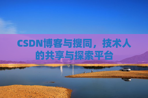 CSDN博客与搜同，技术人的共享与探索平台